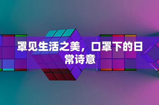 罩见生活之美，口罩下的日常诗意