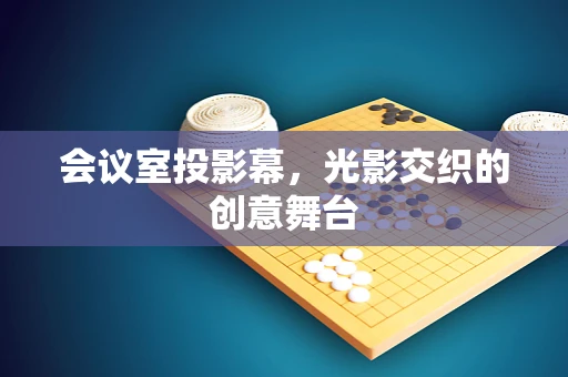 会议室投影幕，光影交织的创意舞台