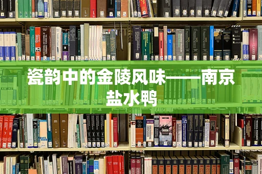 瓷韵中的金陵风味——南京盐水鸭